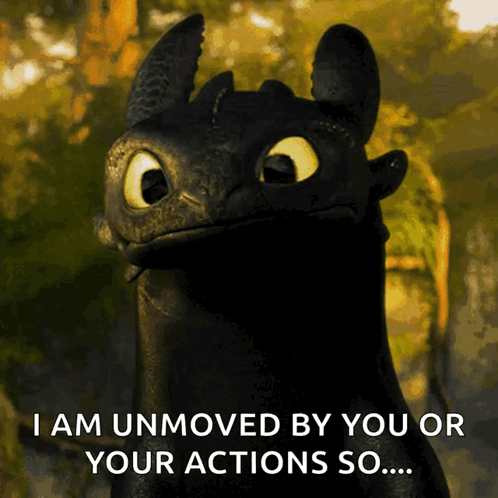 Toothless I Am Unmoved by You or Your Actions