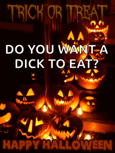Trick or Treat Do You Want a Dick to Eat Happy Halloween