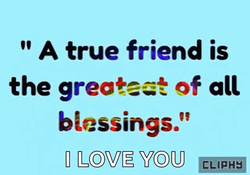 True Friend Is The Greatest Of All Blessings And I Love You GIF