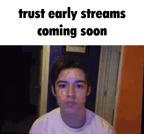Trust Early Streams Coming Soon