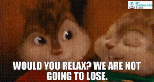 Two Alvin And Chipmunks Would You Relax We Are Not Going To Lose