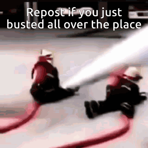 Two Firefighters Are Spraying Water From A Fire Hose With The Caption " Repost If You Just Busted All Over The Place " GIF
