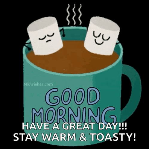 Two Marshmallows In A Cup Of Hot Chocolate With The Words " Good Morning Have A Great Day Stay Warm & Toasty " GIF
