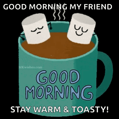 Two Marshmallows in Hot Chocolate Saying Good Morning My Friend Stay Warm & Toasty