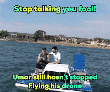 Two Men on Boat Saying Stop Talking You Fool Umar Still Hasn't Stopped Flying His Drone