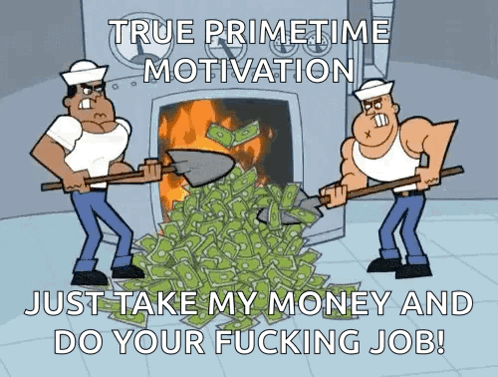 Two Men Shoveling A Pile Of Money With The Words " True Primetime Motivation Just Take My Money And Do Your Fucking Job GIF