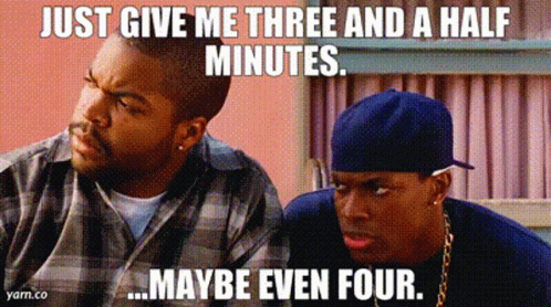 Two Men Sitting One Says Just Give Me Three And A Half Minutes Maybe Even Four GIF