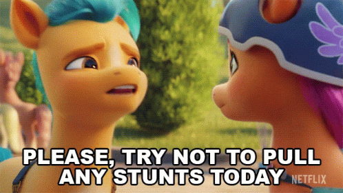 Two Ponies Are Looking At Each Other With The Words " Please Try Not To Pull Any Stunts Today " On The Bottom GIF