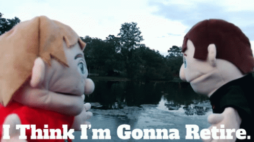Two Puppets Standing Next to Each Other Saying I Think I'm Gonna Retire