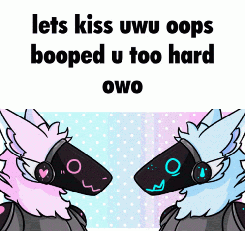 Two Robots Lets Kiss Uwu Oops Booped U Too Hard Owo