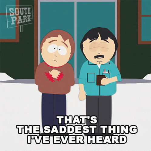 Two South Park Characters Standing Next To Each Other With The Words That 'S The Saddest Thing I 'Ve Ever Heard Below Th GIF
