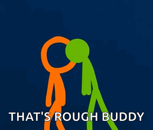 Two Stick Figures Standing Next To Each Other With The Words That 'S Rough Buddy GIF