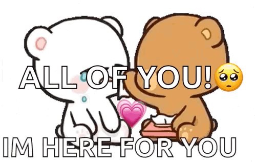 Two Teddy Bears Are Sitting Next To Each Other With The Words All Of You Im Here For You On The Bottom GIF