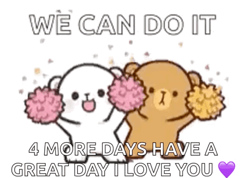 Two Teddy Bears Holding Pom Poms With The Words We Can Do It 4 More Days Have A Great Day I Love You Written Below Them GIF