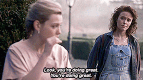 Two Women Are Standing Next To Each Other And One Of Them Is Saying Look You 'Re Doing Great You 'Re Doing Great GIF