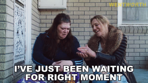 Two Women I've Been Waiting for Right Moment