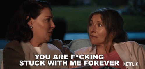 Two Women on Couch Saying You Are F * Cking Stuck With Me Forever Netflix