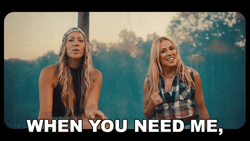 Two Women Saying When You Need Me