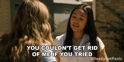 Two Women Talking One Says You Couldn't Get Rid of Me If You Tried