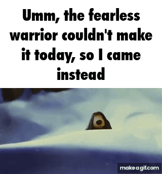 Umm , The Fearless Warrior Couldn T Make It Today , So I Came Instead GIF