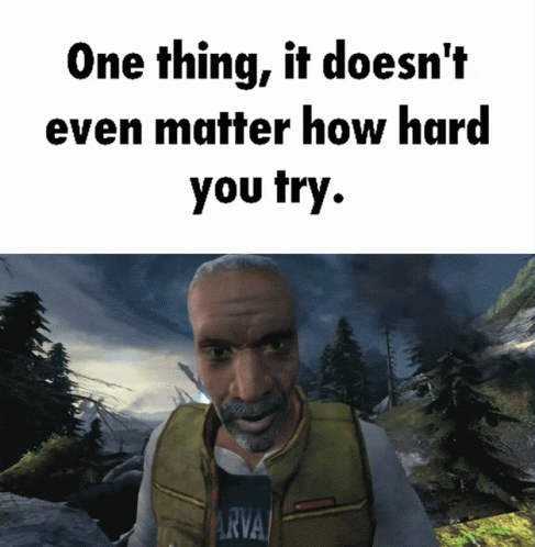Video Game Man One Thing It Doesn't Even Matter How Hard You Try GIF