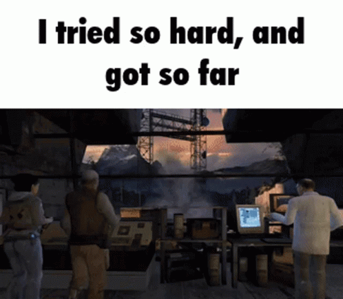 Video Game Scene I Tried So Hard And Got So Far