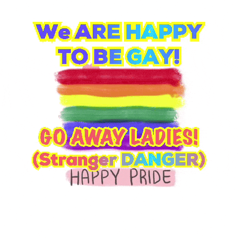 We Are Happy To Be Gay Go Away Ladies Stranger Danger Happy Pride