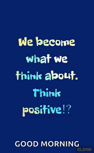 We Become What We Think About Think Positive