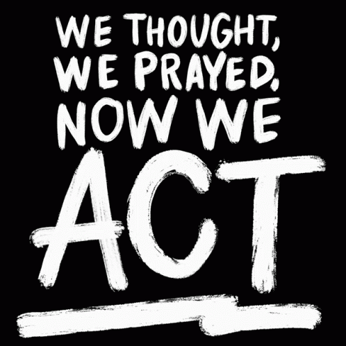 We Thought We Prayed Now We Act