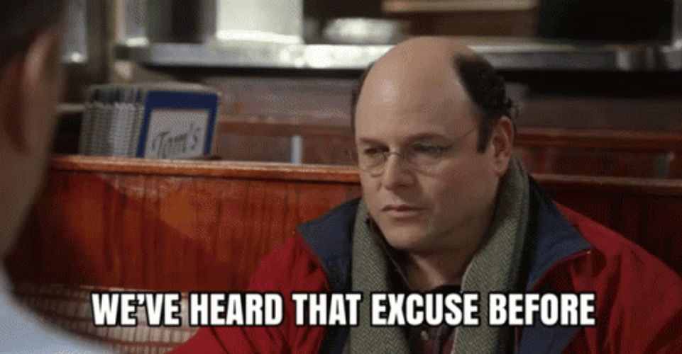 We've Heard That Excuses Before GIF