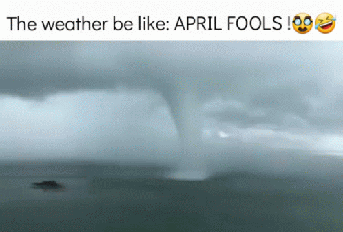 Weather Be Like April Fools GIF