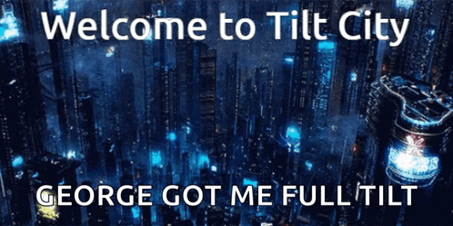 Welcome To Tilt City George Got Me Full Tilt On A Blue Background GIF