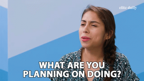 What Are You Planning On Doing GIF