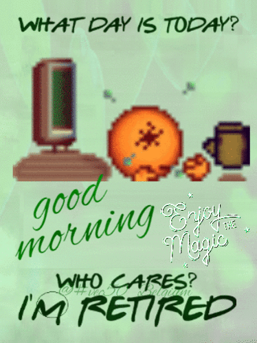 What Day Is Today ? Good Morning Who Cares ? I 'M Retired GIF
