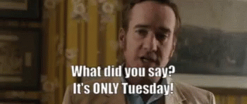 What Did You Say It's Only Tuesday GIF