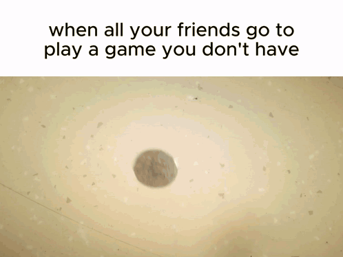 when all your friends go to play a game you don 't have a picture of a man