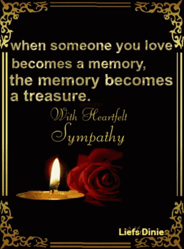 When Someone You Love Becomes a Memory The Memory Becomes a Treasure With Heartfelt Sympathy