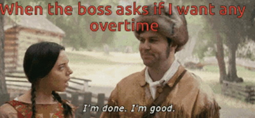When The Boss Asks If I Want Any Overtime I 'M Done I 'M Good .. GIF