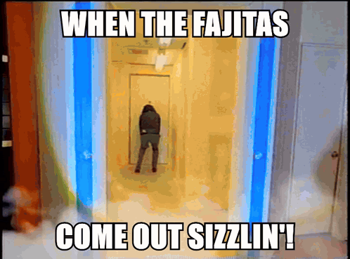 When The Fajitas Come Out Sizzlin Meme