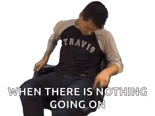 When There Is Nothing Going On GIF