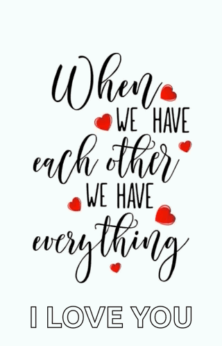 When We Have Each Other We Have Everything And I Love You