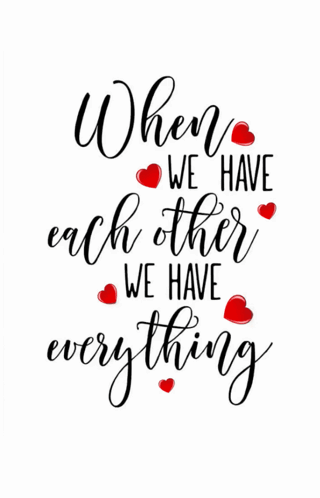When We Have Each Other We Have Everything With Hearts