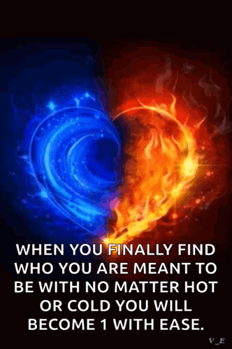 When You Finally Find Who You Are Meant To Be With No Matter Hot Or Cold You Will Become One With Ease . GIF
