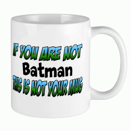 White Coffee Mug Saying If You Are Not Batman This Is Not Your Mug