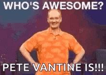 Who's Awesome Pete Vantine Is GIF