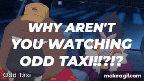 Why Aren 'T You Watching Odd Taxi !!! ? GIF