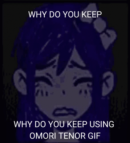 Why Do You Keep Using Omori Tenor Gif Written On A Picture Of A Girl GIF