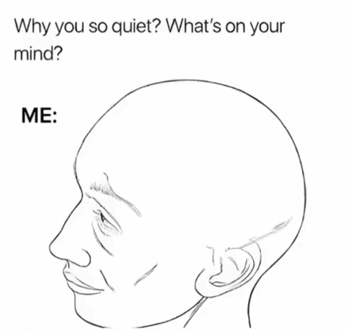 Why You So Quiet What S On Your Mind