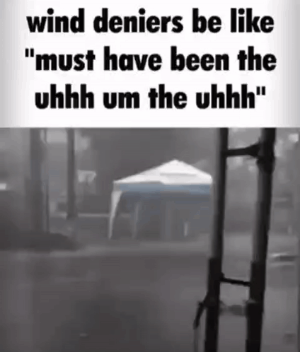 Wind Deniers Be Like Must Have Been Uhhh Um
