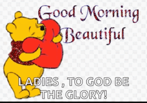 winnie the pooh is holding a red heart and says good morning beautiful ladies , to god be the glory !